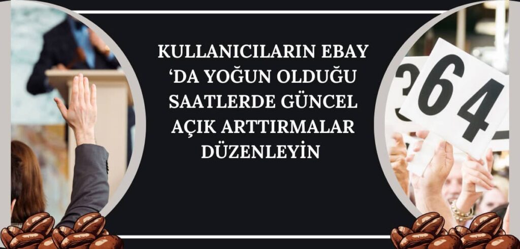 Kullanıcıların eBay ‘da yoğun olduğu saatlerde güncel açık arttırmalar düzenleyin 